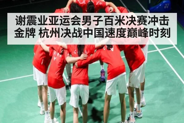 谢震业亚运会男子百米决赛冲击金牌 杭州决战中国速度巅峰时刻